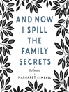 Cover image for And Now I Spill the Family Secrets